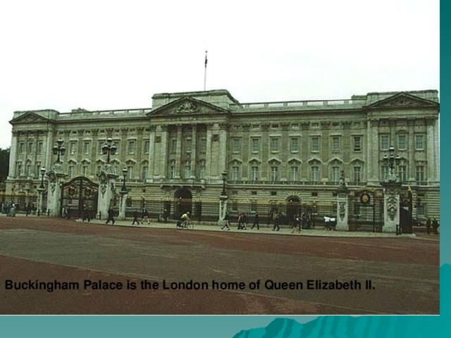 Buckingham Palace is the London home of Queen Elizabeth II.