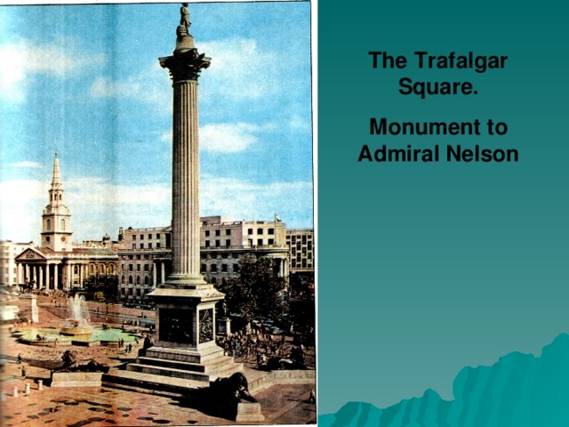 The Trafalgar Square. Monument to Admiral Nelson