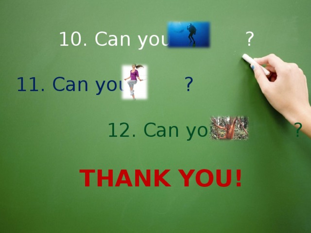10. Can you ? 11. Can you ?  12. Can you ? THANK YOU!
