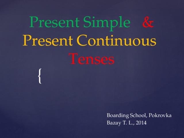 Present Simple &  Present Continuous  Tenses Boarding School, Pokrovka Bazay T. L., 2014