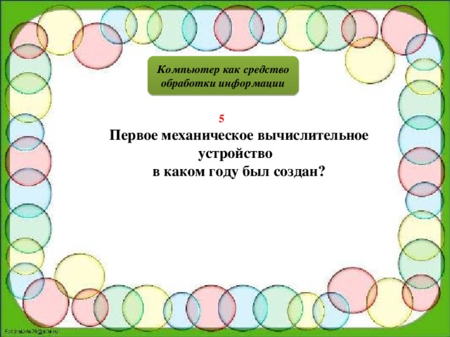 Компьютер как средство обработки информации 5 Первое механическое вычислительное устройство в каком году был создан?