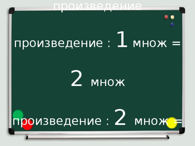 1 множ * 2 множ = произведение  произведение : 1 множ = 2 множ  произведение : 2 множ = 1 множ