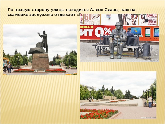 По правую сторону улицы находится Аллея Славы, там на скамейке заслужено отдыхает «Ветеран».