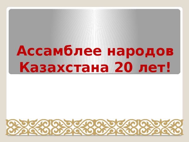 Ассамблее народов Казахстана 20 лет!