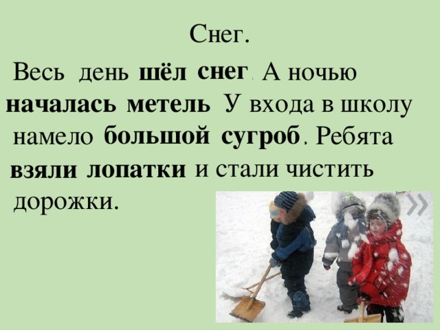 Снег. снег Весь день ёлш енгс . А ночью чалаьсан тельем . У входа в школу намело шольбой росубг . Ребята илявз поалкит и стали чистить дорожки. шёл началась метель большой сугроб лопатки взяли