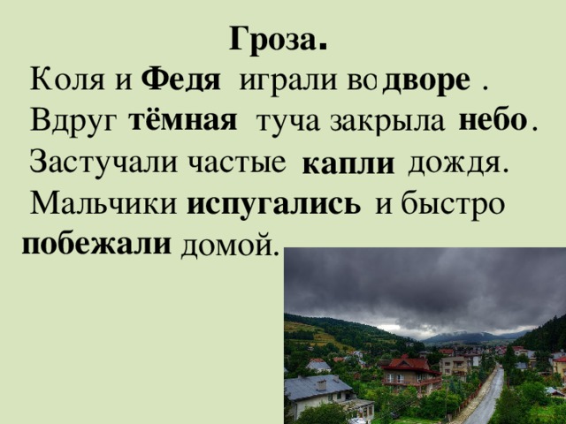 Гроза . Коля и Дяфе играли во ревод . Вдруг наятём туча закрыла боне . Застучали частые ликап дождя. Мальчики пулисьгаис и быстро лижабепо домой. Федя дворе тёмная небо капли испугались побежали