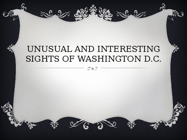 UNUSUAL AND INTERESTING SIGHTS OF WASHINGTON  D.C.