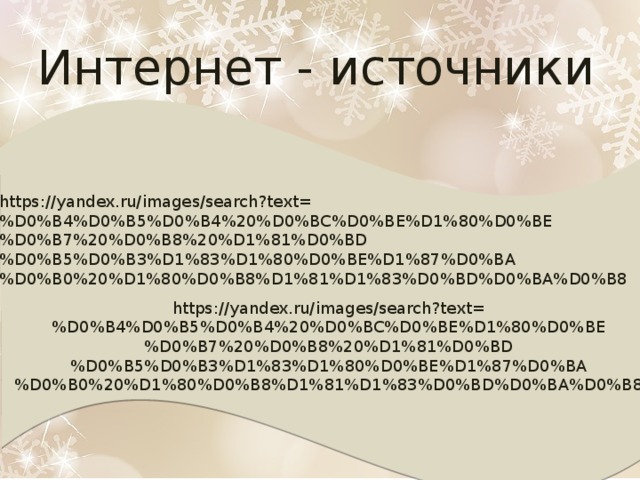 Интернет - источники https://yandex.ru/images/search?text=%D0%B4%D0%B5%D0%B4%20%D0%BC%D0%BE%D1%80%D0%BE%D0%B7%20%D0%B8%20%D1%81%D0%BD%D0%B5%D0%B3%D1%83%D1%80%D0%BE%D1%87%D0%BA%D0%B0%20%D1%80%D0%B8%D1%81%D1%83%D0%BD%D0%BA%D0%B8 https://yandex.ru/images/search?text=%D0%B4%D0%B5%D0%B4%20%D0%BC%D0%BE%D1%80%D0%BE%D0%B7%20%D0%B8%20%D1%81%D0%BD%D0%B5%D0%B3%D1%83%D1%80%D0%BE%D1%87%D0%BA%D0%B0%20%D1%80%D0%B8%D1%81%D1%83%D0%BD%D0%BA%D0%B8