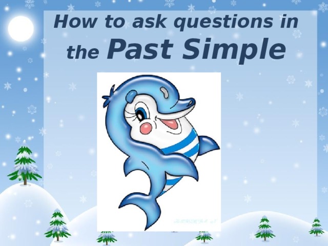 How to ask questions in the Past Simple