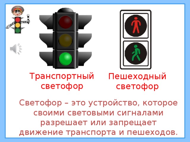 Транспортный светофор Пешеходный светофор  Светофор – это устройство, которое своими световыми сигналами разрешает или запрещает движение транспорта и пешеходов.