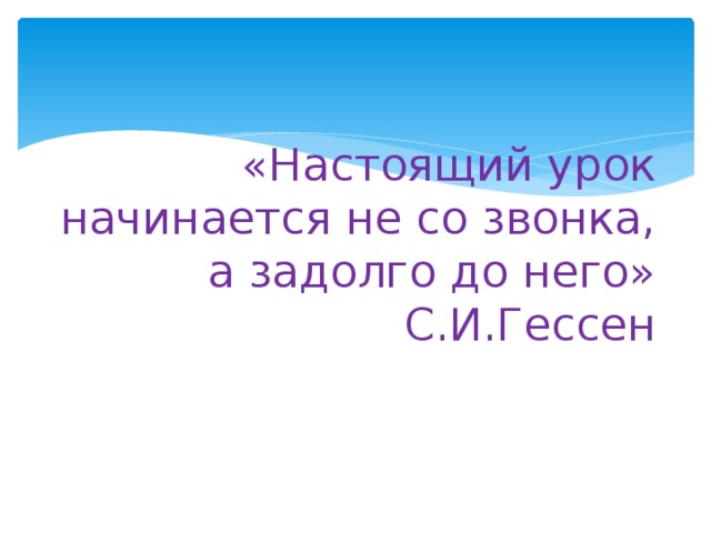 «Настоящий урок начинается не со звонка, а задолго до него» С.И.Гессен