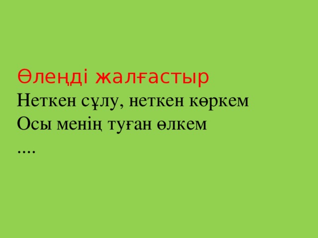 Өлеңді жалғастыр  Неткен сұлу, неткен көркем  Осы менің туған өлкем  ....