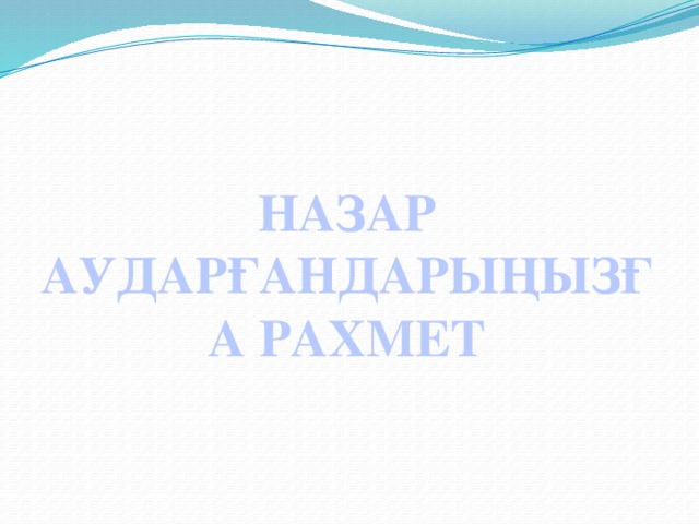 НАЗАР АУДАРҒАНДАРЫҢЫЗҒА РАХМЕТ