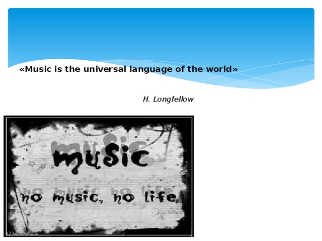 «Music is the universal language of the world»     H. Longfellow