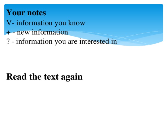 Your notes  V- information you know  + - new information  ? - information you are interested in      Read the text again