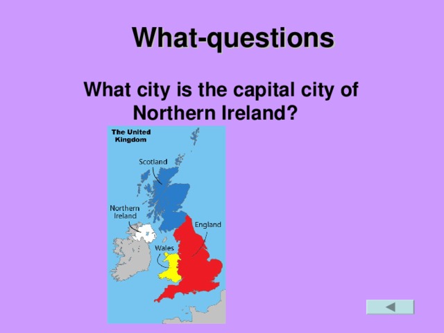 Wh at -questions  What city is the capital city of Northern Ireland?