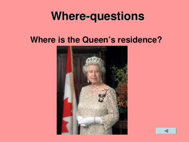 Wh ere -questions  Where is the Queen’s residence?