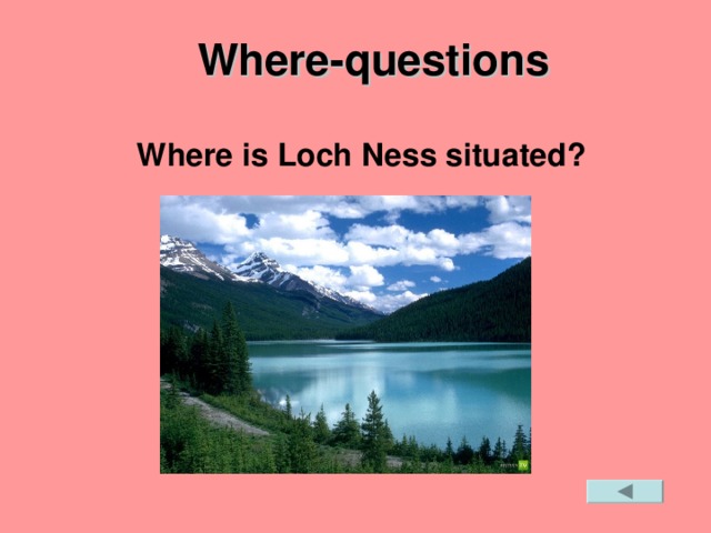Wh ere -questions  Where is Loch Ness situated?