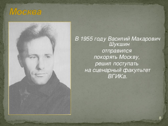 В 1955 году Василий Макарович Шукшин отправился покорять Москву, решил поступать  на сценарный факультет ВГИКа.