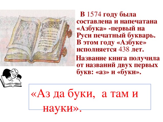 В 1574 году была составлена и напечатана «Азбука» -первый на Руси печатный букварь. В этом году «Азбуке» исполняется 438 лет.