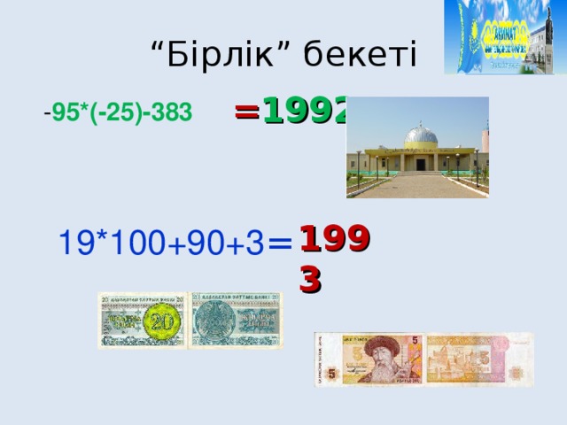 “ Бірлік” бекеті = 1992 - 95*(-25)-383 1993 19*100+90+3 =