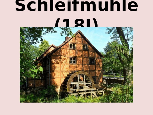 Schleifmuhle (18J)