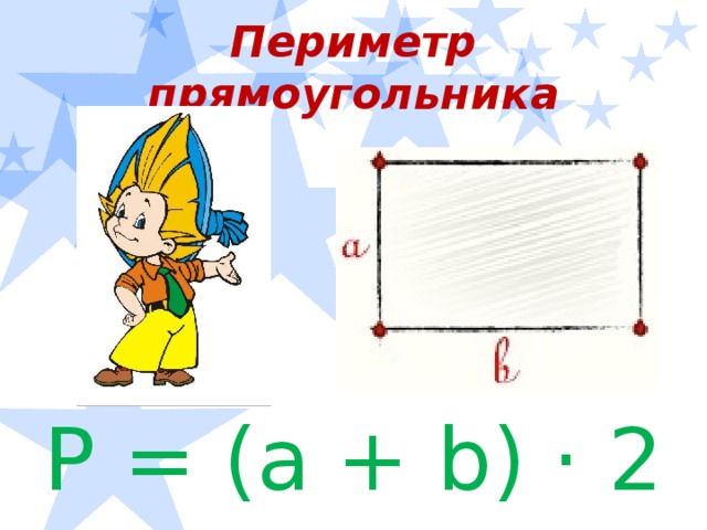 Периметр прямоугольника P = (a + b) · 2