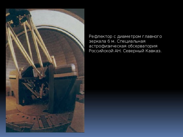 Рефлектор с диаметром главного зеркала 6 м. Специальная астрофизическая обсерватория Российской АН. Северный Кавказ.