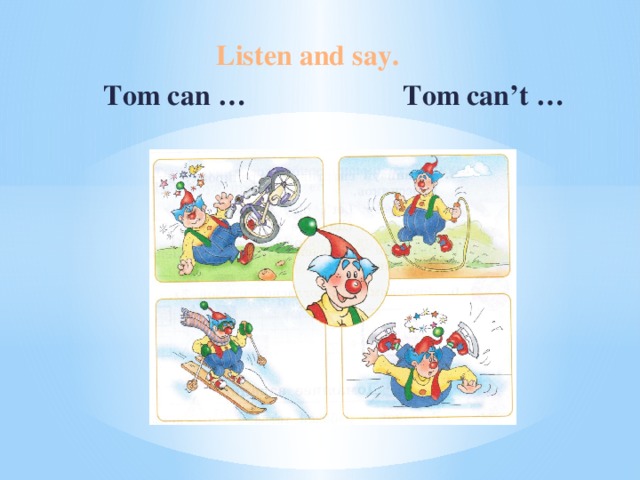 Listen and say.  Tom can … Tom can’t …