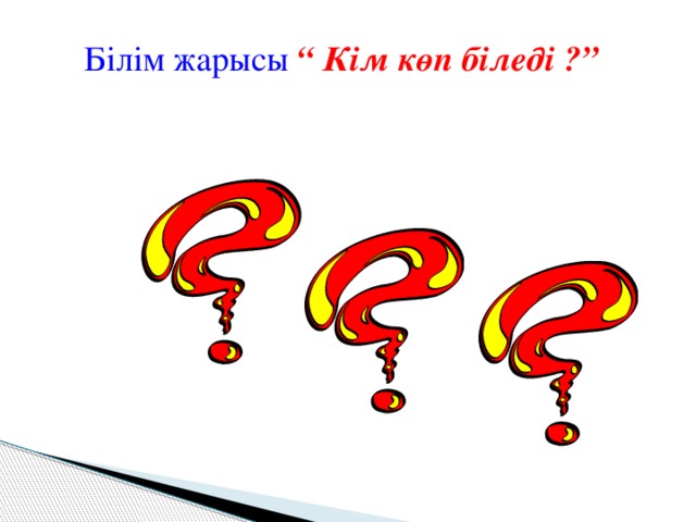 Білім жарысы “ Кім көп біледі ?”