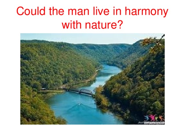 Could the man live in harmony with nature?