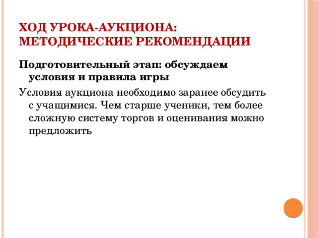 Ход урока-аукциона: методические рекомендации Подготовительный этап: обсуждаем условия и правила игры Условия аукциона необходимо заранее обсудить с учащимися. Чем старше ученики, тем более сложную систему торгов и оценивания можно предложить