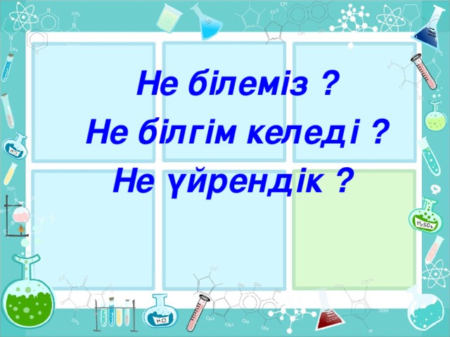 Не білеміз ? Не білгім келеді ? Не үйрендік ?