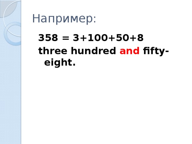 Например: 358 = 3+100+50+8 three hundred and fifty-eight.