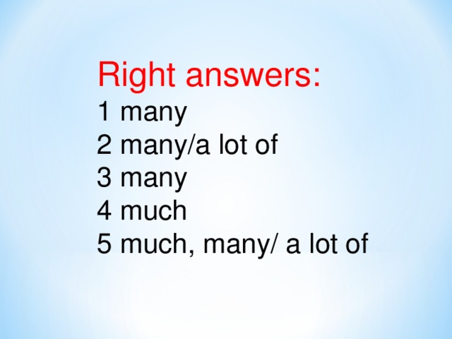 Right answers: 1 many 2 many/a lot of 3 many 4 much 5 much, many/ a lot of