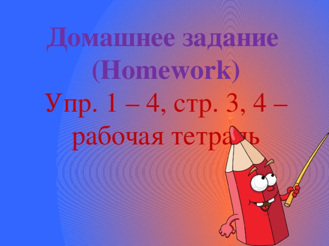 Домашнее задание (Homework) Упр. 1 – 4, стр. 3, 4 – рабочая тетрадь