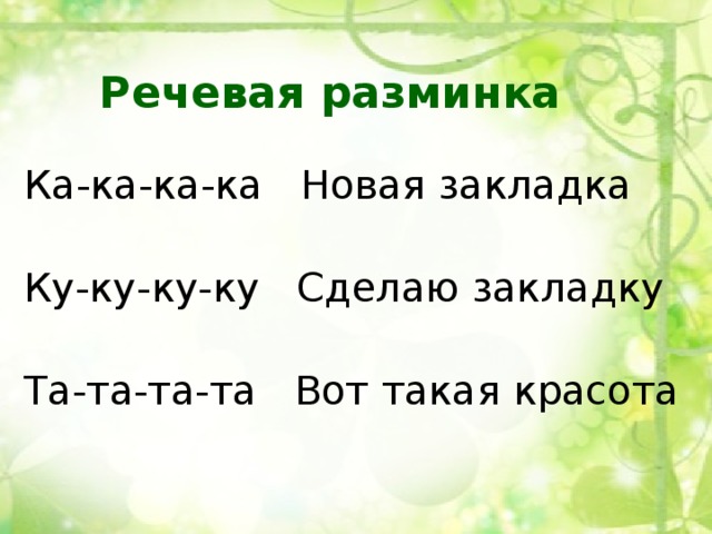 Речевая разминка Ка-ка-ка-ка Новая закладка Ку-ку-ку-ку Сделаю закладку Та-та-та-та Вот такая красота