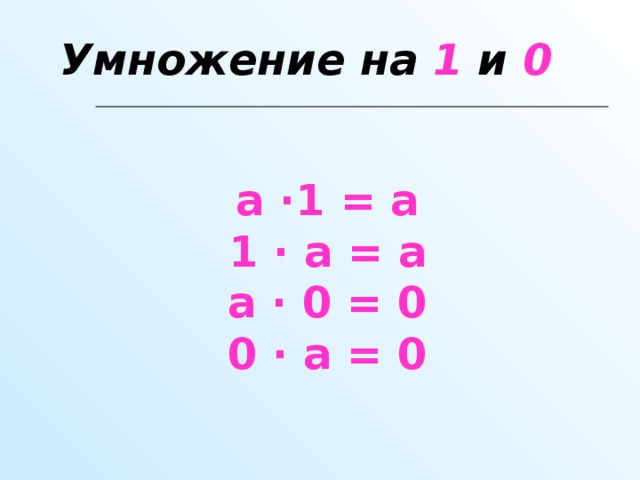 Умножение на 1 и 0 а ∙1 = а 1 ∙ а = а а ∙ 0 = 0 0 ∙ а = 0