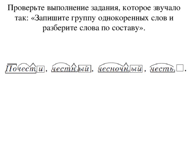 Проверьте выполнение задания, которое звучало так: «Запишите группу однокоренных слов и разберите слова по составу».