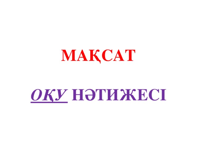 МАҚСАТ   ОҚУ НӘТИЖЕСІ