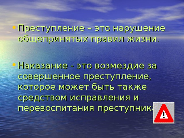 Преступление – это нарушение общепринятых правил жизни.  Наказание - это возмездие за совершенное преступление, которое может быть также средством исправления и перевоспитания преступника.