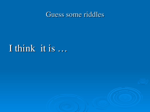Guess some riddles I think it is …