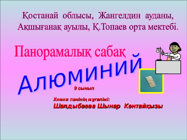 9 сынып   Химия пәнінің мұғалімі:  Шалдыбаева Шынар Кентайқызы