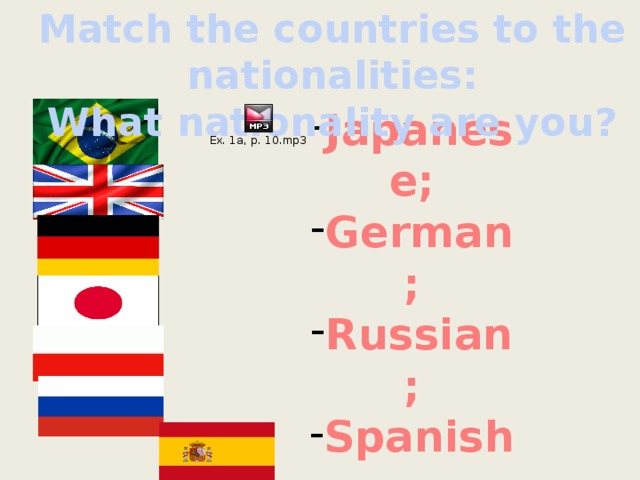 Match the countries to the nationalities: What nationality are you? Japanese; German; Russian; Spanish; Brazilian; - British; - Polish;
