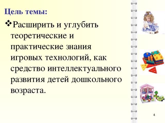 Цель темы: Расширить и углубить теоретические и практические знания игровых технологий, как средство интеллектуального развития детей дошкольного возраста.