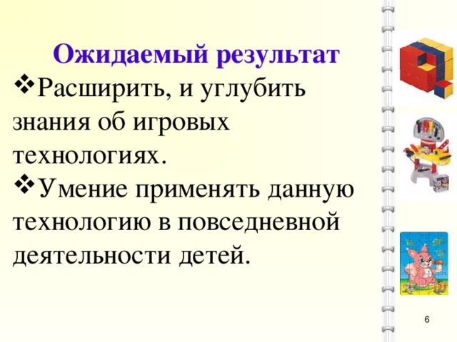 Ожидаемый результат Расширить, и углубить знания об игровых технологиях. Умение применять данную технологию в повседневной деятельности детей.