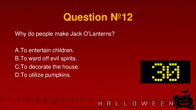 Question № 12 Why do people make Jack O’Lanterns?