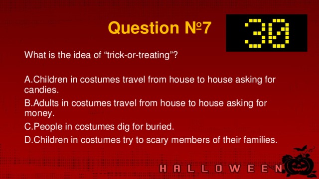 Question № 7 What is the idea of “trick-or-treating”?