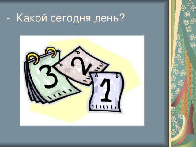 - Какой сегодня день?