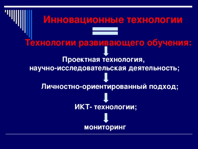 Инновационные технологии предполагают: создание когнитивной схемы мышления; воспитание чувства собственного достоинства, самоутверждения через результаты в учёбе ; в основе - дифференциальный подход; хорошее знание теоретического материала как основы успешности обучения , любая задача – это кусок теории; создание проблемной ситуации, «уход в сторону», использование вспомогательных вопросов; работа с одарёнными детьми.